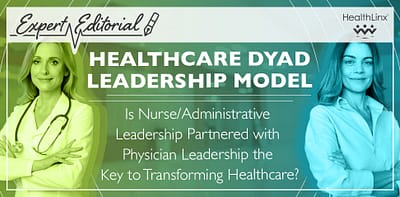 Healthcare Dyad Leadership Model – Is Nurse/Administrative Leadership Partnered with Physician Leadership the Key to Transforming Healthcare?