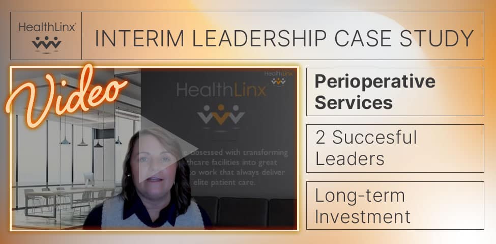 HealthLinx Interim Leadership Case Study Video. Perioperative Services, 2 Successful Leaders, Long-term Investment